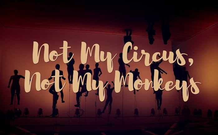 not my circus not my monkeys 