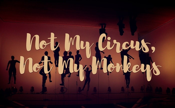 not my circus not my monkeys 